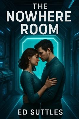 The Nowhere Room: I stepped through. Time didn't follow. - Ed Suttles - cover