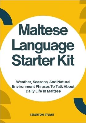 Maltese Language Starter Kit: Weather, Seasons, And Natural Environment Phrases To Talk About Daily Life In Maltese - Leighton Rylant - cover