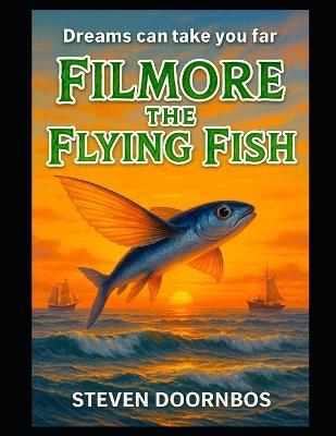 Filmore the Flying Fish: A read to me book for ages 5-12.: Dreams Can Take You Far - Steven Doornbos - cover