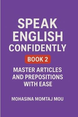 Speak English Confidently Book 2: Master Articles and Prepositions with Ease - Mohasina Momtaj Mou - cover