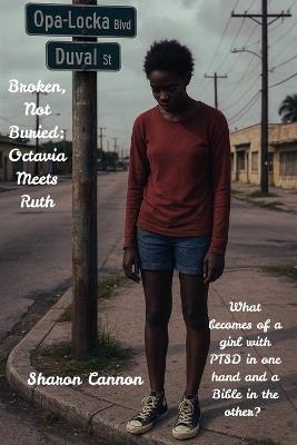 Broken, Not Buried: Octavia Meets Ruth: What Becomes of a girl with PTSD in one hand and a Bible in the other? - Sharon Cannon - cover
