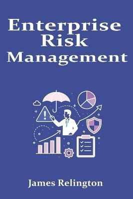 Enterprise Risk Management: A Unified Framework for Finance, Operations, and Technology - James Relington - cover