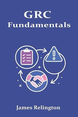 GRC Fundamentals: Integrated Governance, Risk and Compliance - James Relington - cover