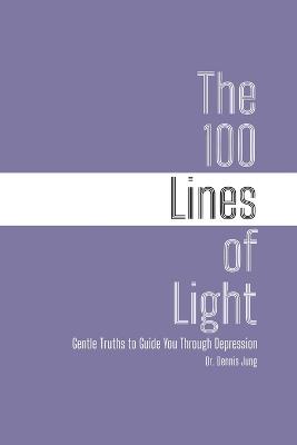 The 100 Lines of Light: Gentle Truths to Guide You Through Depression - Dennis Jung - cover