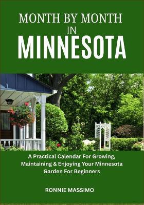 Month by Month in Minnesota: A Practical Calendar For Growing, Maintaining & Enjoying Your Minnesota Garden For Beginners - Ronnie Massimo - cover