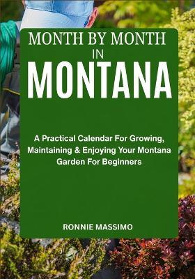 Month by Month in Montana: A Practical Calendar For Growing, Maintaining & Enjoying Your Montana Garden For Beginners - Ronnie Massimo - cover