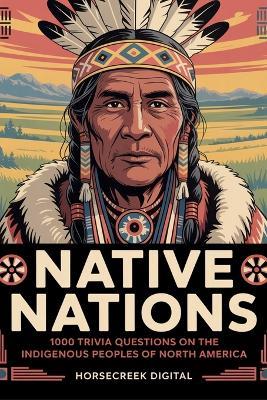 Native Nations: 1000 Trivia Questions on the Indigenous Peoples of North America - Horsecreek Digital - cover