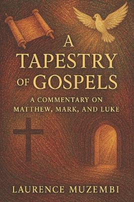 A Tapestry of Gospels: A Commentary on Matthew, Mark, and Luke - Laurence Muzembi Th D - cover