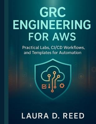 Grc engineering for Aws: Practical Labs, CI/CD Workflows, and Templates for Automation - Laura D Reed - cover