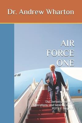 Air Force One: The Definitive History, Operations, and Security of The POTUS' Airplane. - Andrew Wharton - cover