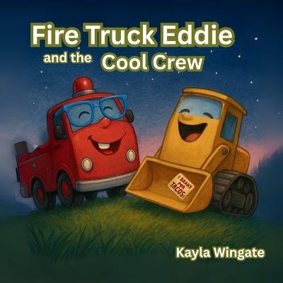 Fire Truck Eddie and the Cool Crew: A Funny, Heartwarming Story About Friendship, Kindness, and Being True to Yourself - Deklan Wingate,Kayden Wingate,Kayla Wingate - cover
