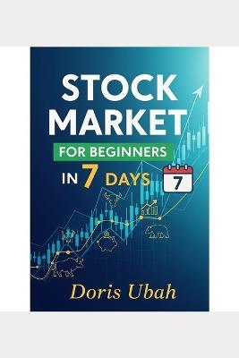 Stock Market for Beginners in 7 Days: Your One-Week Blueprint to Understanding Stocks, ETFs, and Building Wealth - Doris Ubah - cover