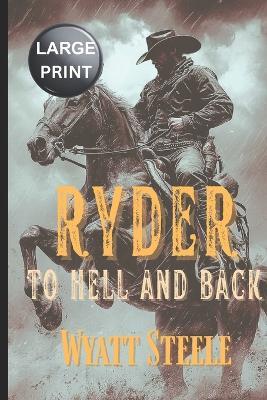 Ryder - To Hell and Back - LARGE PRINT WESTERN: A Classic Western Novel - Wyatt Steele - cover