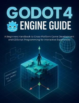 Godot 4 Engine Guide: A Beginners Handbook to Cross-Platform Game Development and GDScript Programming for Interactive Experiences - Harold Calhoun - cover
