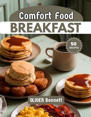 Comfort food Breakfast: Cozy, Soul-Warming Recipes to Start the Day Right - Oliver Bennett - cover