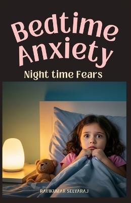 Bedtime Anxiety for Kids Ages 4-8: 45 Stories That Tackle Common Nighttime Fears with Humor and Imaginative Solutions - Ravikumar Selvaraj - cover
