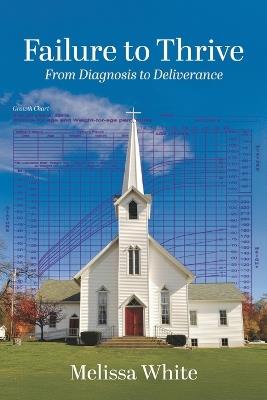 Failure to Thrive: From Diagnosis to Deliverance - Melissa White - cover