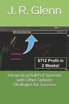Integrating Bull Put Spreads with Other Options Strategies for Success - J R Glenn - cover