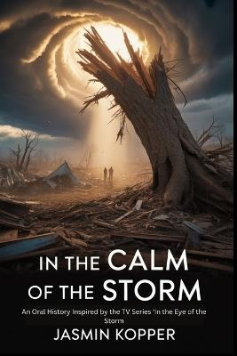 In the Calm of the Storm: An Oral History Inspired by the TV Series 'In the Eye of the Storm - Jasmin Kopper - cover