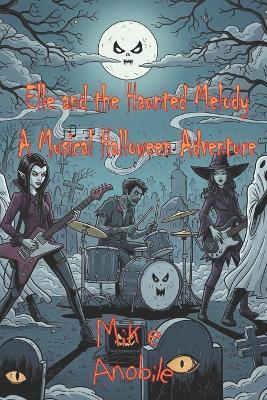 Elle and the Haunted Melody: A Musical Halloween Adventure - Mike Anobile - cover