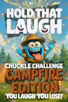 Hold That Laugh Chuckle Challenge: Camp Fire Edition - You Laugh, You Lose!: Funny Jokes, Silly Questions & Laugh Challenges for Campfire fun, Game Nights & Parties (Ages 7-13) - Funktastic Factory - cover
