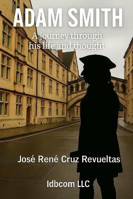 Adam Smith: A journey through his life and thoughts - José René Cruz Revueltas - cover