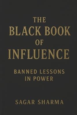 The Black Book of Influence: Banned Lessons in Power - Sagar Sharma - cover