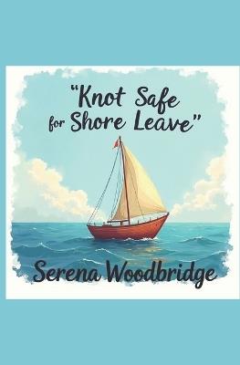 Knot Safe for Shore Leave: Sailing jokes for the nautiest of nautical types - Serena Woodbridge - cover