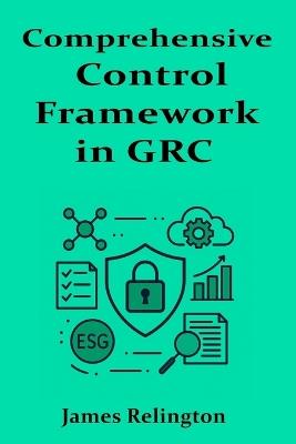 Comprehensive Control Framework in GRC: Design, Implementation, and Monitoring - James Relington - cover