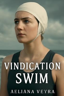 Vindication Swim: The Untold Story of Mercedes Gleitze A Triumph of Strength, Perseverance, and Women's Empowerment in Sports - Aeliana Veyra - cover