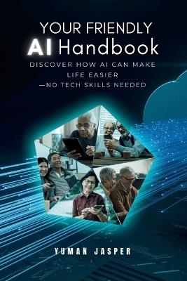 Your Friendly AI Handbook: Discover How AI Can Make Life Easier - No Tech Skills Needed - Yuman Jasper - cover