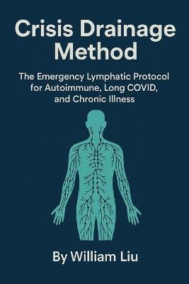 Crisis Drainage Method: The Emergency Lymphatic Protocol for Autoimmune, Long COVID, and Chronic Illness - William Liu - cover