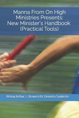 Manna From On High Ministries Presents: New Minister's Handbook: Practical Tools - Demetra Sanderfer,Arthur L Brown - cover
