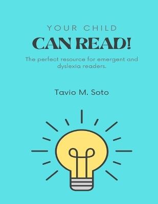 Your Child Can Read!: The Perfect Resource for Emergent and Dyslexia Readers. - Tavio M Soto - cover