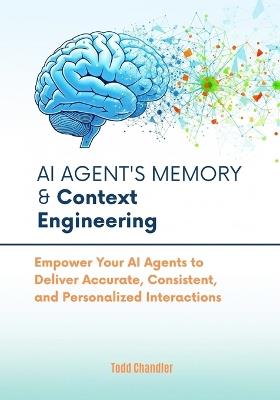 AI Agent's Memory & Context Engineering: Empower Your AI Agents to Deliver Accurate, Consistent, and Personalized Interactions - Todd Chandler - cover
