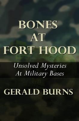 Bones At Fort Hood: Unsolved Mysteries At Military Bases - Gerald Burns - cover