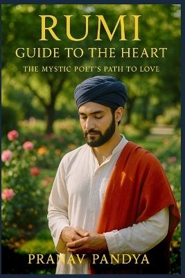 RUMI Guide to the Heart: The Mystic Poet's Path to Love - Pranav Pandya - cover