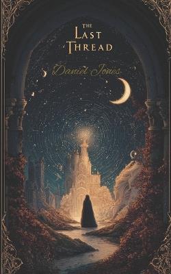 The Last Thread: Bound by Secrets, Torn by Fate - Daniel Jones - cover