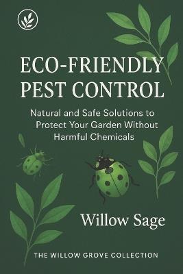 Eco-Friendly Pest Control: Natural and Safe Solutions to Protect Your Garden Without Harmful Chemicals - Willow Sage - cover