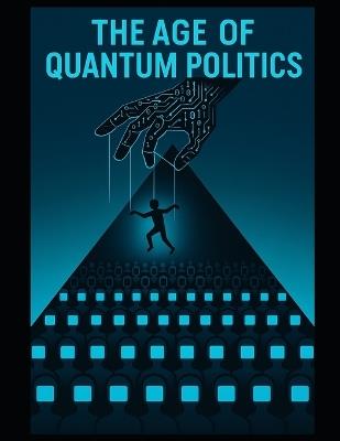 The Age of Quantum Politics: How the new digital empires are shaping our opinions and democracies - Bruno Bianchini - cover
