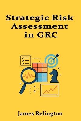 Strategic Risk Assessment in GRC: Essential Methodologies and Tools - James Relington - cover