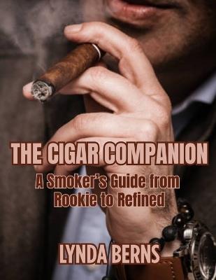 The Cigar Companion: A Smoker's Guide from Rookie to Refined - Lynda Berns - cover