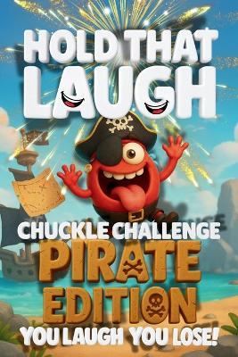 Hold That Laugh Chuckle Challenge: Pirate Edition - You Laugh, You Lose!: Funny Jokes, Silly Questions & Laugh Challenges for Pirate fun, Game Nights & Parties (Ages 7-13) - Funktastic Factory - cover