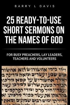 25 Ready-To-Use Short Sermons on the Names of God: For Busy Preachers, Lay Leaders, Teachers and Volunteers - Barry L Davis - cover