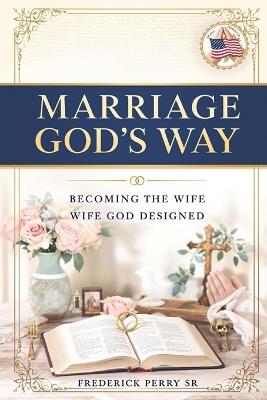Marriage God's Way: Becoming the Wife God Designed - Frederick Perry - cover