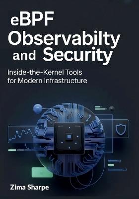 eBPF Observability and Security: Inside-the-Kernel Tools for Modern Infrastructure - Zima Sharpe - cover