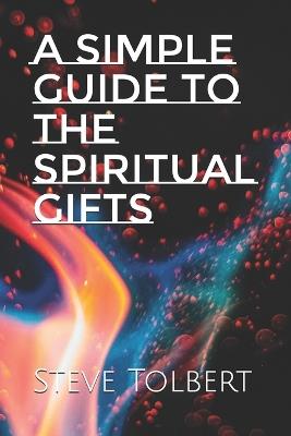 A Simple Guide to the Spiritual Gifts - Steve Tolbert - cover