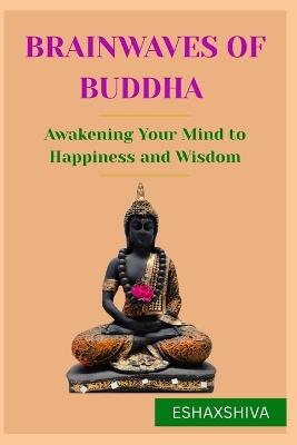 Brainwaves of Buddha: Awakening Your Mind to Happiness and Wisdom - Prabadevi Venkatesan,Esha X Shiva - cover