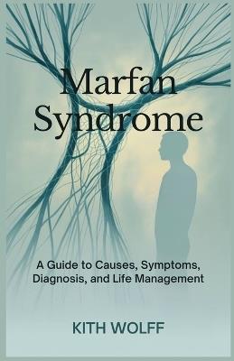 Marfan Syndrome: A Guide to Causes, Symptoms, Diagnosis, and Life Management - Kith Wolff - cover