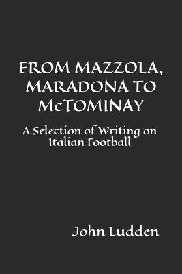 FROM MAZZOLA, MARADONA TO McTOMINAY: A Selection of Writing on Italian Football - John Ludden - cover